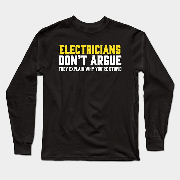 ELECTRICIANS DON'T ARGUE THEY EXPLAIN WHY YOU'RE STUPID Long Sleeve T-Shirt by Tee-hub